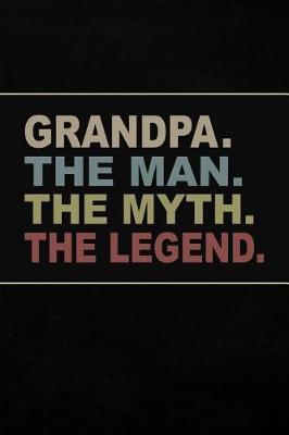 Grandpa The Man the Myth the Legend: Personal Notebook Journal or Diary to Write In. Grandpa Fathers Day Gift or Birthday Present for your Grandfather