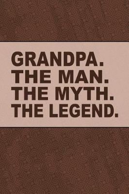 Grandpa The Man the Myth the Legend: Personal Notebook Journal or Diary to Write In. Grandpa Fathers Day Gift or Birthday Present for your Grandfather
