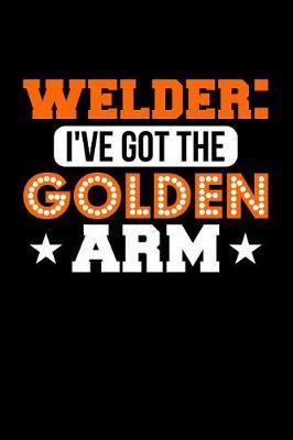 Welder: I've Got the Golden Arm: Blank Lined Journal