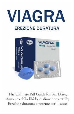 Erezione Duratura: The Ultimate Pill Guide for Sex Drive, Aumento della libido, disfunzione erettile, Erezione duratura e potente per il sesso (Italian Edition)