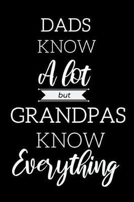 Inspirational Notebook For Grandpas: Dads Know A Lot But Grandpas Know Everything- Great Gift For Father's Day, Birthdays, Christmas...