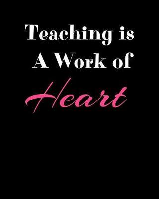 Teaching Is A Work Of Heart: Academic Year School Lesson Planner Teacher Organizer Notebook