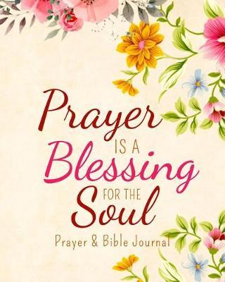 Prayer is a Blessing for the Soul Prayer & Bible Journal: Prayer & Bible Journal