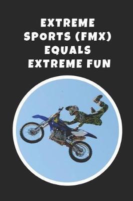 Extreme Sports (FMX) Equals Extreme Fun: Novelty Lined Notebook / Journal To Write In Perfect Gift Item (6 x 9 inches)