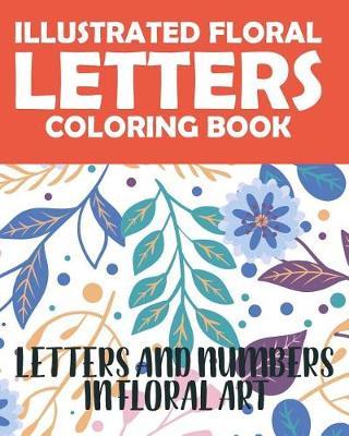 Illustrated Floral Letters Coloring Book: Letters And Numbers In floral Art