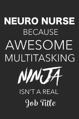 Neuro Nurse Because Awesome Multitasking Ninja Isn't A Real Job Title: Blank Lined Journal Gift For Neurology Nurse, Graduation Gift for Nursing