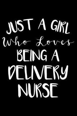 Just A Girl Who Loves Being A Delivery Nurse: Nurse Journal For Patient Care, Writing Notebook For Work, Undated Lined Daily Planner, Diary for Delivery Nurses