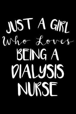Just A Girl Who Loves Being A Dialysis Nurse: Nurse Journal For Patient Care, Writing Notebook For Work, Undated Lined Daily Planner, Diary for Dialysis Nurses