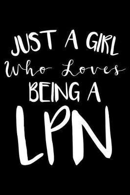 Just A Girl Who Loves Being A LPN: Nurse Journal For Patient Care, Writing Notebook For Work, Undated Lined Daily Planner, Diary for Licensed Nurse Practitioners