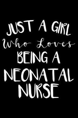 Just A Girl Who Loves Being A Neonatal Nurse: Nurse Journal For Patient Care, Writing Notebook For Work, Undated Lined Daily Planner, Diary for Neonatal Nurses