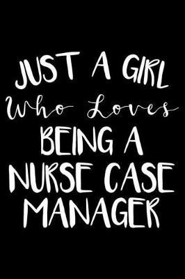 Just A Girl Who Loves Being A Nurse Case Manager: Nurse Journal For Patient Care, Writing Notebook For Work, Undated Lined Daily Planner, Diary for Nurse Case Managers