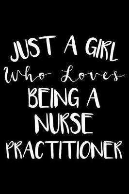 Just A Girl Who Loves Being A Nurse Practitioner: Nurse Journal For Patient Care, Writing Notebook For Work, Undated Lined Daily Planner, Diary for Nurse Practitioners