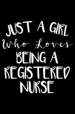 Just A Girl Who Loves Being A Registered Nurse: Nurse Journal For Patient Care, Writing Notebook For Work, Undated Lined Daily Planner, Diary for Registered Nurses