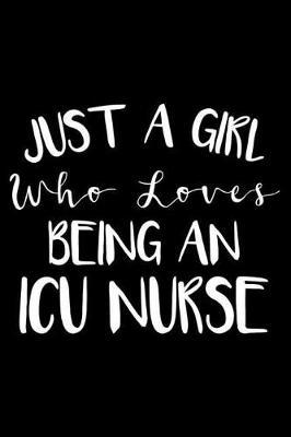 Just A Girl Who Loves Being An ICU Nurse: Nurse Journal For Patient Care, Writing Notebook For Work, Undated Lined Daily Planner, Diary for Intensive Care Unit Nurses
