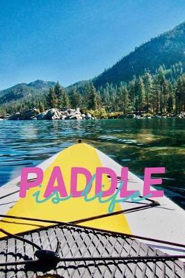 Paddle is Life: A journal notebook: For all your adventures