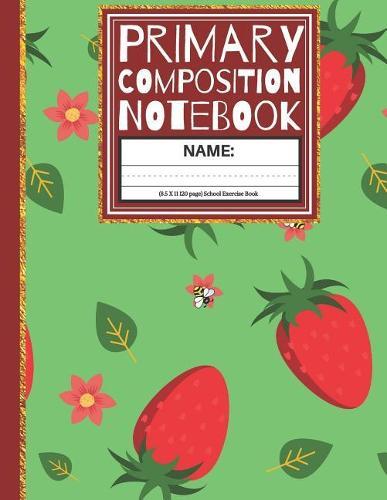Primary Composition Notebook: Strawberry K-2, Kindergarten Composition School Exercise Book