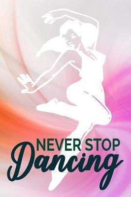 Never Stop Dancing: Dancer Gift Blank Lined Notebook Journal