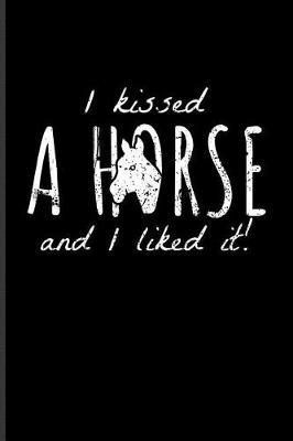I Kissed A Horse And I Liked It!: Funny Horse Saying Journal For Horseback, Horse Racing, Equestrian, Dressage & Western Riding Fans - 6x9 - 100 Blank Lined Pages