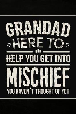Grandad Here to Help you get into Mischief you haven't thought of Yet: Notebook Journal or Personal Diary to Write In. Grandad Fathers Day Gifts or Birthday Present for your Grandfather