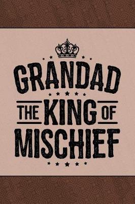 Grandad the King of Mischief: Cute Personal Notebook Journal to Write In. Grandad Fathers Day Gifts or Birthday Present for your Grandfather