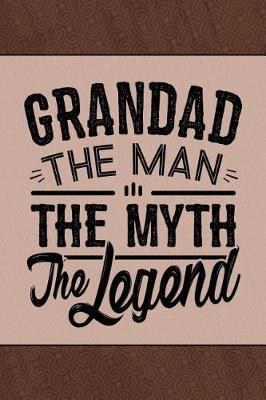 Grandad the Man the Myth the Legend: Notebook Journal or Personal Diary to Write In. Grandad Fathers Day Gifts or Birthday Present for your Grandfather