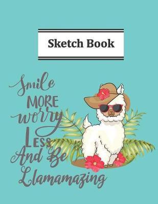 Smile More And Worry Less And Be Llamamazing Sketch Book: Pretty Llama Queen With Sunglasses Flowers And A Hat Sketchbook For Drawing Lovers