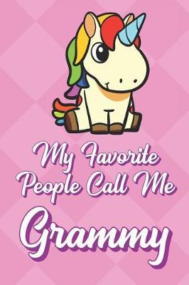My Favorite People Call Me Grammy: Rainbow Unicorn Funny Cute Mother's Day Journal Notebook From Sons Daughters Girls and Boys of All Ages. Great Gift or Mom Mother Parents New Parents Moms To Be and Anyone In Between