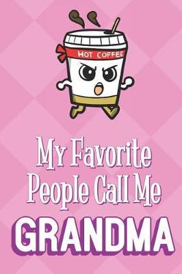 My Favorite People Call Me Grandma: Hot Coffee Cup Funny Cute Mother's Day Journal Notebook From Sons Daughters Girls and Boys of All Ages. Great Gift or Mom Mother Parents New Parents Moms To Be and Anyone In Between