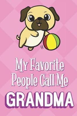 My Favorite People Call Me Grandma: Pug with Ball Funny Cute Mother's Day Journal Notebook From Sons Daughters Girls and Boys of All Ages. Great Gift or Mom Mother Parents New Parents Moms To Be and Anyone In Between