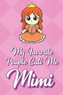 My Favorite People Call Me Mimi: Pretty Princess Funny Cute Mother's Day Journal Notebook From Sons Daughters Girls and Boys of All Ages. Great Gift or Mom Mother Parents New Parents Moms To Be and Anyone In Between