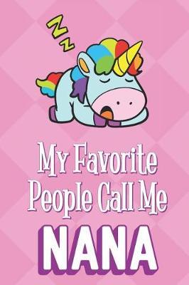 My Favorite People Call Me Nana: Sleeping Magical Unicorn Funny Cute Mother's Day Journal Notebook From Sons Daughters Girls and Boys of All Ages. Great Gift or Mom Mother Parents New Parents Moms To Be and Anyone In Between