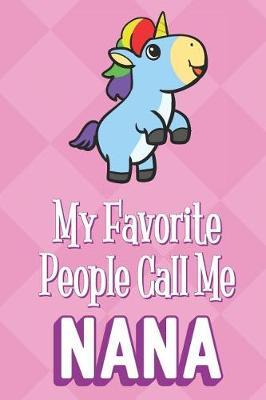My Favorite People Call Me Nana: Blue Unicorn Funny Cute Mother's Day Journal Notebook From Sons Daughters Girls and Boys of All Ages. Great Gift or Mom Mother Parents New Parents Moms To Be and Anyone In Between
