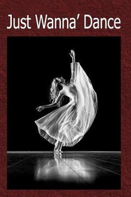 Just Wanna' Dance: Special Journal Notebook for Dancers Dance Composition Book Ballet Ballerina Writing Diary with College Ruled Lined Blank Pages for Dancing and Music Lovers Modern Contemporary Dance
