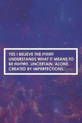 Yes I Believe The Moon Understands What It Means To Be Human. Uncertain. Alone. Created By Imperfections.: Blank Lined Notebook ( Universe ) Purple Pink