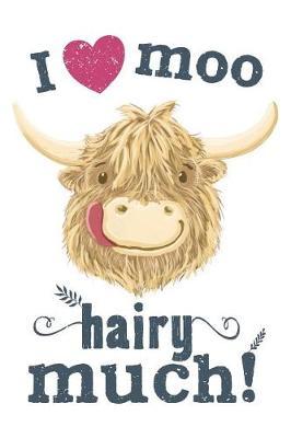 Wee Hamish Scottish highland Cow. I Love Moo Hairy Much! Lined Jornal.: Blank Lined Journal Featuring Wee Hamish The Heilan Coo For Scottish Highland Cow Farmers And Cow Lovers