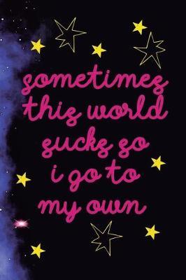 Sometimes This World Sucks So I Go To My Own: Blank Lined Notebook ( Universe ) Purple Dust