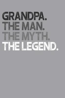 Grandpa: Memory Journal & Notebook, The Man Myth Legend, Writing Book For Me And My Dear Family Memories
