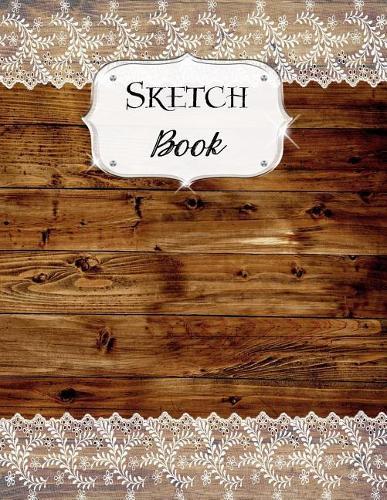 Sketch Book: Rustic Sketchbook Scetchpad for Drawing or Doodling Notebook Pad for Creative Artists #6 Wood White Lace