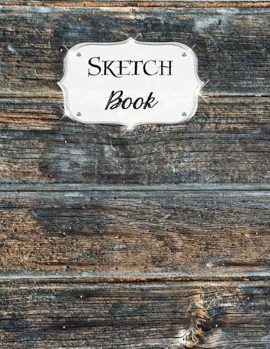 Sketch Book: Rustic Sketchbook Scetchpad for Drawing or Doodling Notebook Pad for Creative Artists #9 Wood