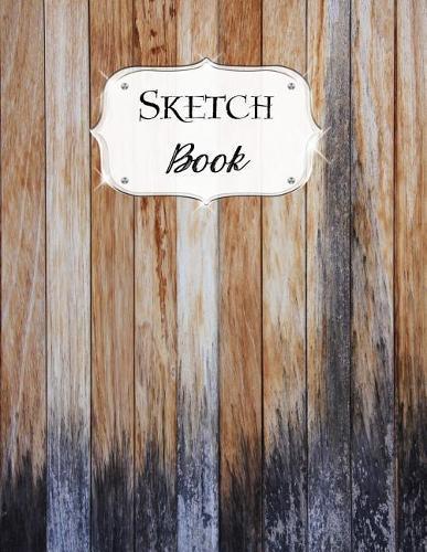 Sketch Book: Rustic Sketchbook Scetchpad for Drawing or Doodling Notebook Pad for Creative Artists #10 Wood