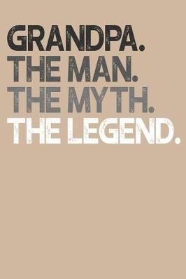 Grandpa: Memory Journal & Notebook, The Man Myth Legend, Writing Book For Me And My Dear Family Memories