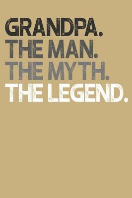 Grandpa: Memory Journal & Notebook, The Man Myth Legend, Writing Book For Me And My Dear Family Memories