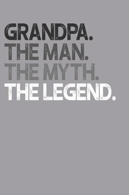 Grandpa: Memory Journal & Notebook, The Man Myth Legend, Writing Book For Me And My Dear Family Memories