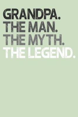 Grandpa: Memory Journal & Notebook, The Man Myth Legend, Writing Book For Me And My Dear Family Memories