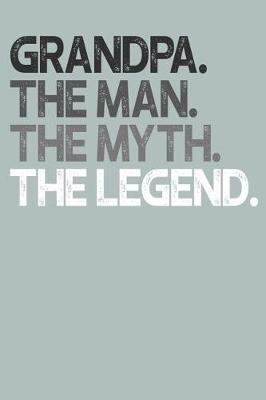 Grandpa: Memory Journal & Notebook, The Man Myth Legend, Writing Book For Me And My Dear Family Memories