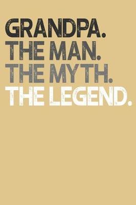 Grandpa: Memory Journal & Notebook, The Man Myth Legend, Writing Book For Me And My Dear Family Memories