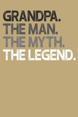 Grandpa: Memory Journal & Notebook, The Man Myth Legend, Writing Book For Me And My Dear Family Memories