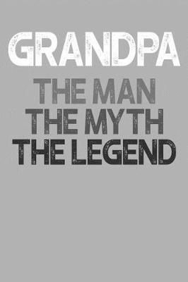 Grandpa: Memory Journal & Notebook, The Man Myth Legend, Writing Book For Me And My Dear Family Memories