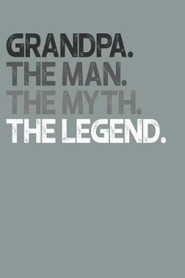 Grandpa: Memory Journal & Notebook, The Man Myth Legend, Writing Book For Me And My Dear Family Memories