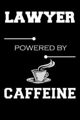 Lawyer Powered By Caffeine: Blank Lined Journal, Sketchbook, Notebook, Diary With A Funny Quote Perfect Gag Gift For Lawyers